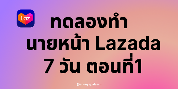 ทดลองทำ Lazada Affiliate ใน 7 วัน